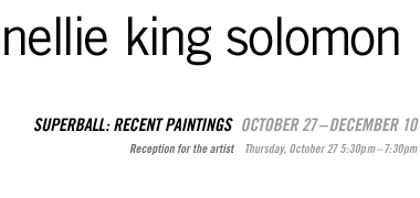 Nellie King Solomon: SuperBall: Recent Paintings