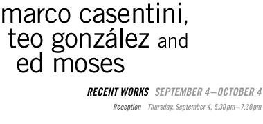 Marco Casentini, Teo González, and Ed Moses: Recent Works