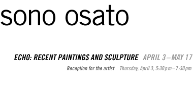 Sono Osato: Echo: Recent Paintings and Sculpture
